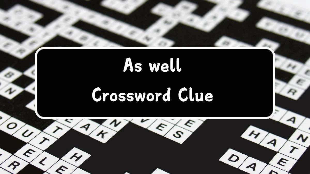 Irish Daily Mail Quick As well (2,4) Crossword Clue Puzzle Answers from July 29, 2024