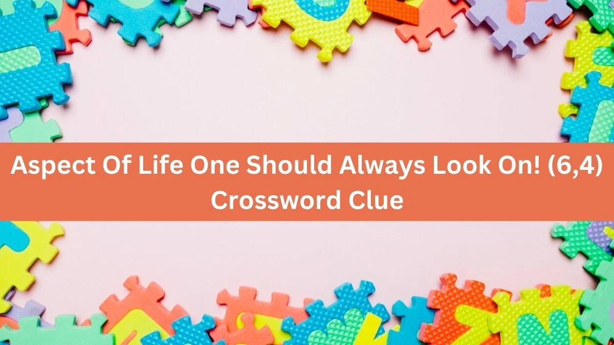 Aspect Of Life One Should Always Look On! (6,4) Crossword Clue Puzzle Answer from July 09, 2024