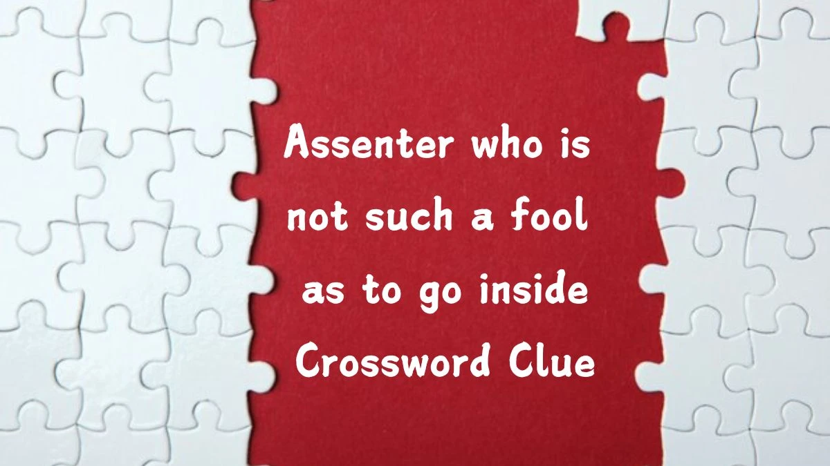 Assenter who is not such a fool as to go inside Crossword Clue Puzzle Answer from July 20, 2024