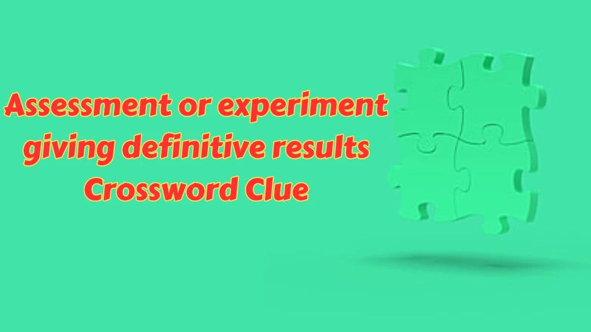 Assessment or experiment giving definitive results Crossword Clue Puzzle Answer from July 10, 2024