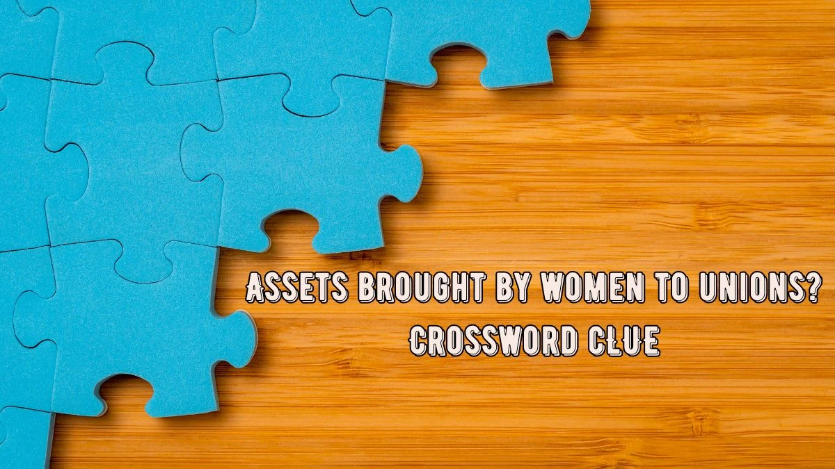 Assets brought by women to unions? Crossword Clue Puzzle Answer from July 25, 2024