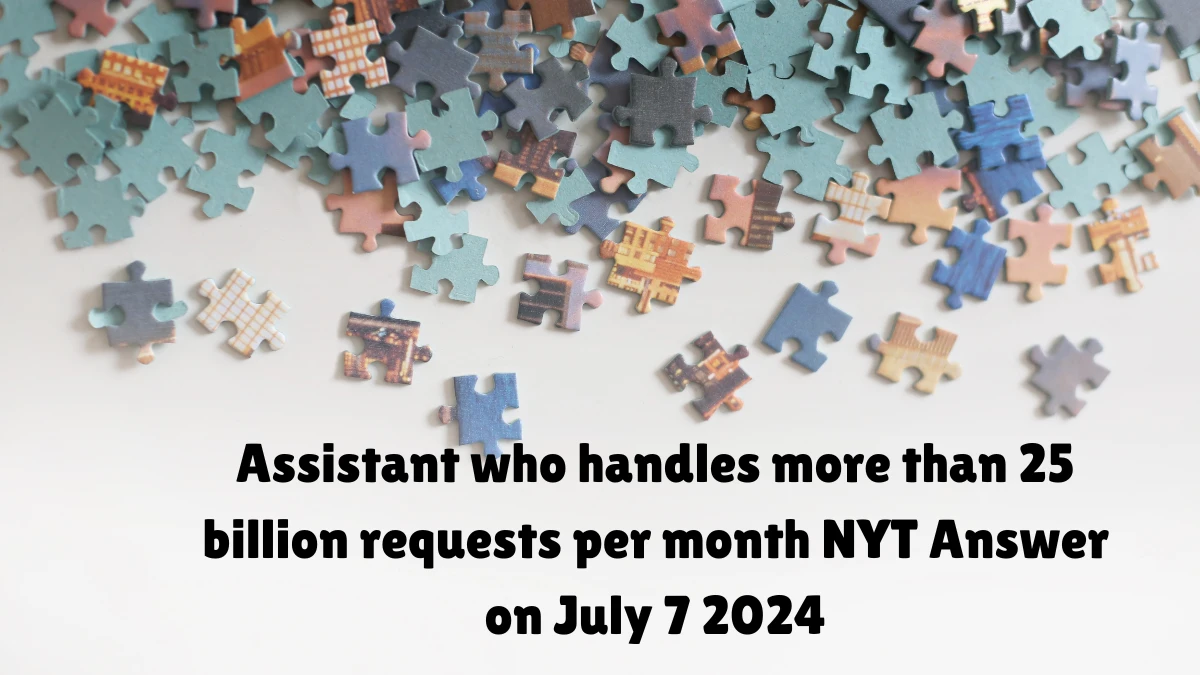 Assistant who handles more than 25 billion requests per month NYT Crossword Clue Puzzle Answer from July 07, 2024