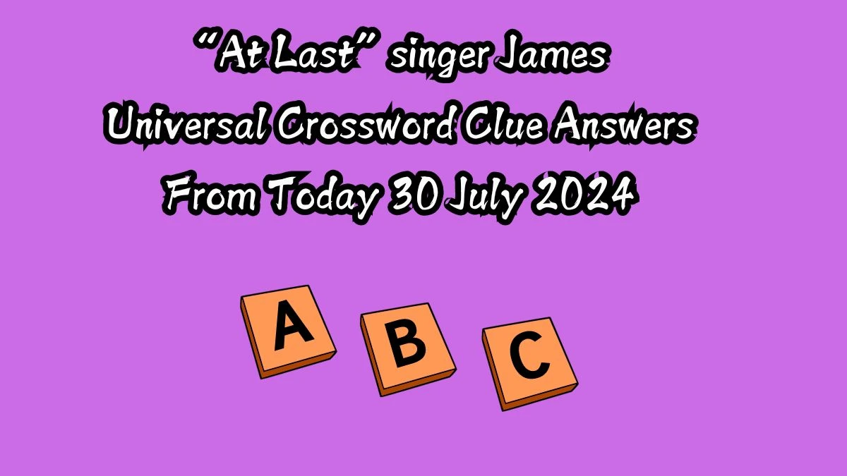 Universal “At Last” singer James Crossword Clue Puzzle Answer from July 30, 2024