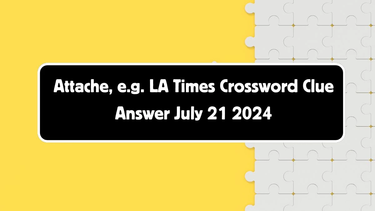 LA Times Attache, e.g. Crossword Clue from July 21, 2024