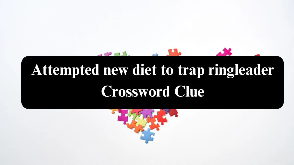 Attempted new diet to trap ringleader Crossword Clue Puzzle Answer from July 22, 2024