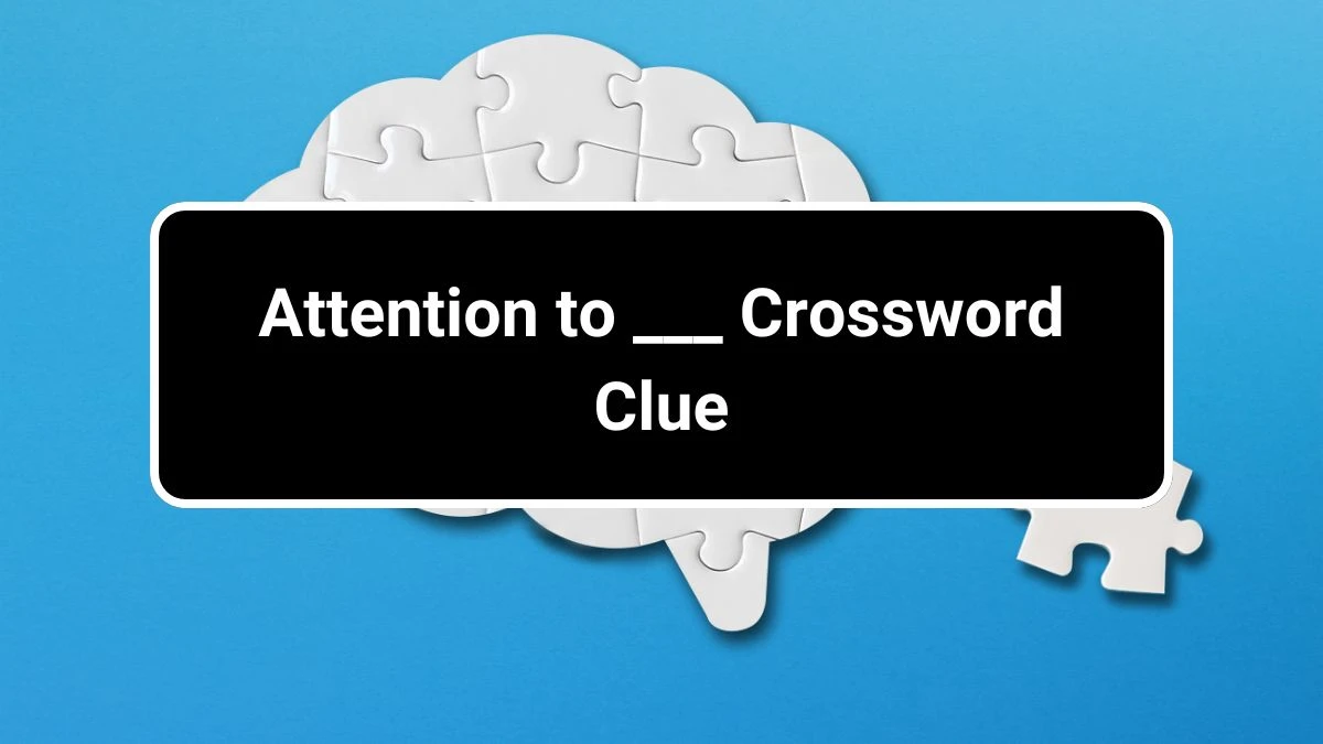 Daily Commuter Attention to ___ Crossword Clue 6 Letters Puzzle Answer from July 30, 2024