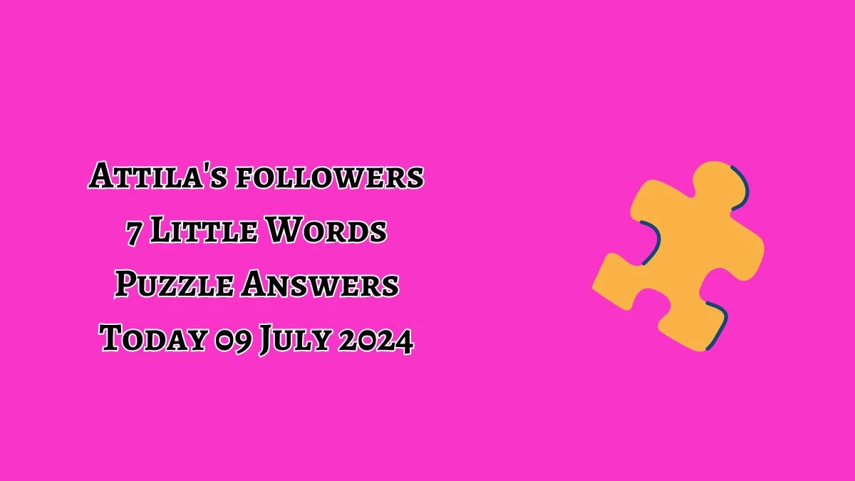 Attila's followers 7 Little Words Puzzle Answer from July 09, 2024