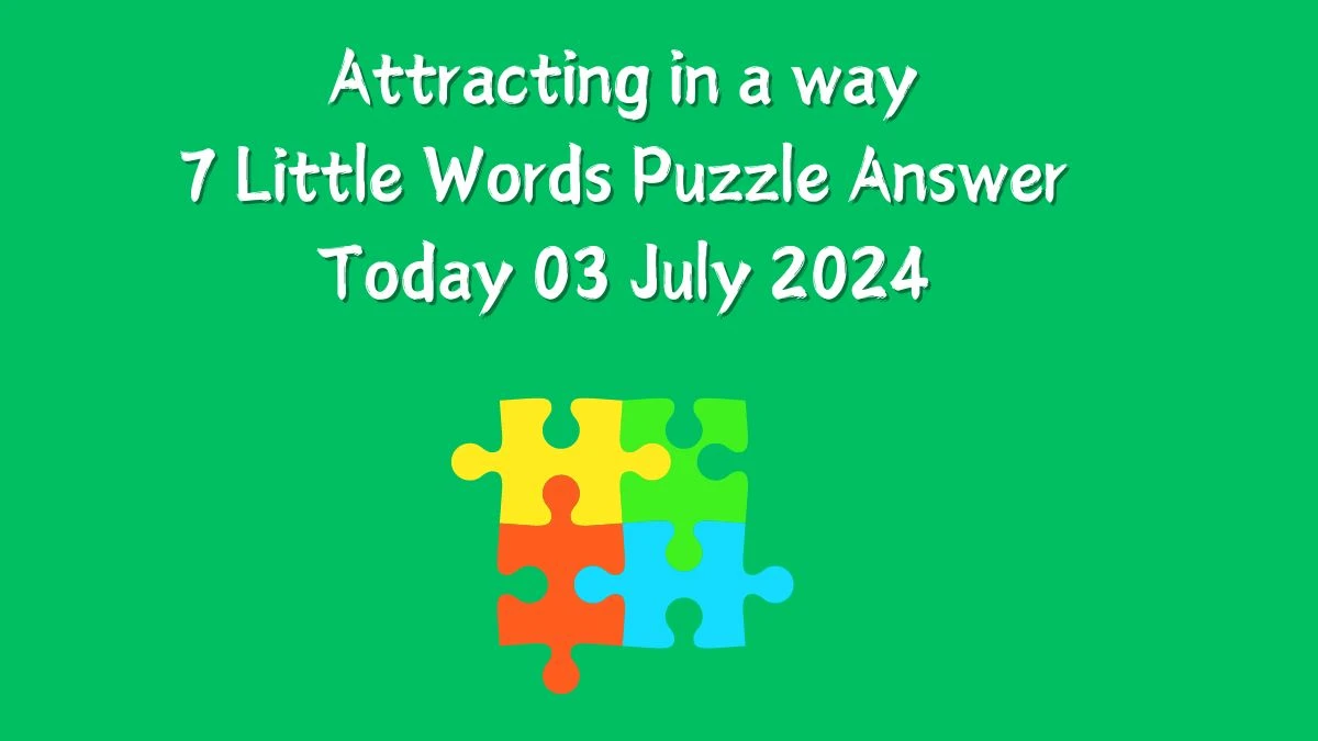 Attracting in a way 7 Little Words Puzzle Answer from July 03, 2024