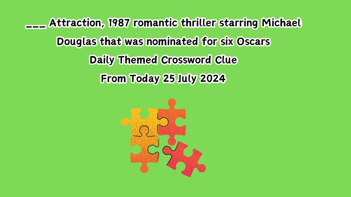 ___ Attraction, 1987 romantic thriller starring Michael Douglas that was nominated for six Oscars Daily Themed Crossword Clue Puzzle Answer from July 25, 2024