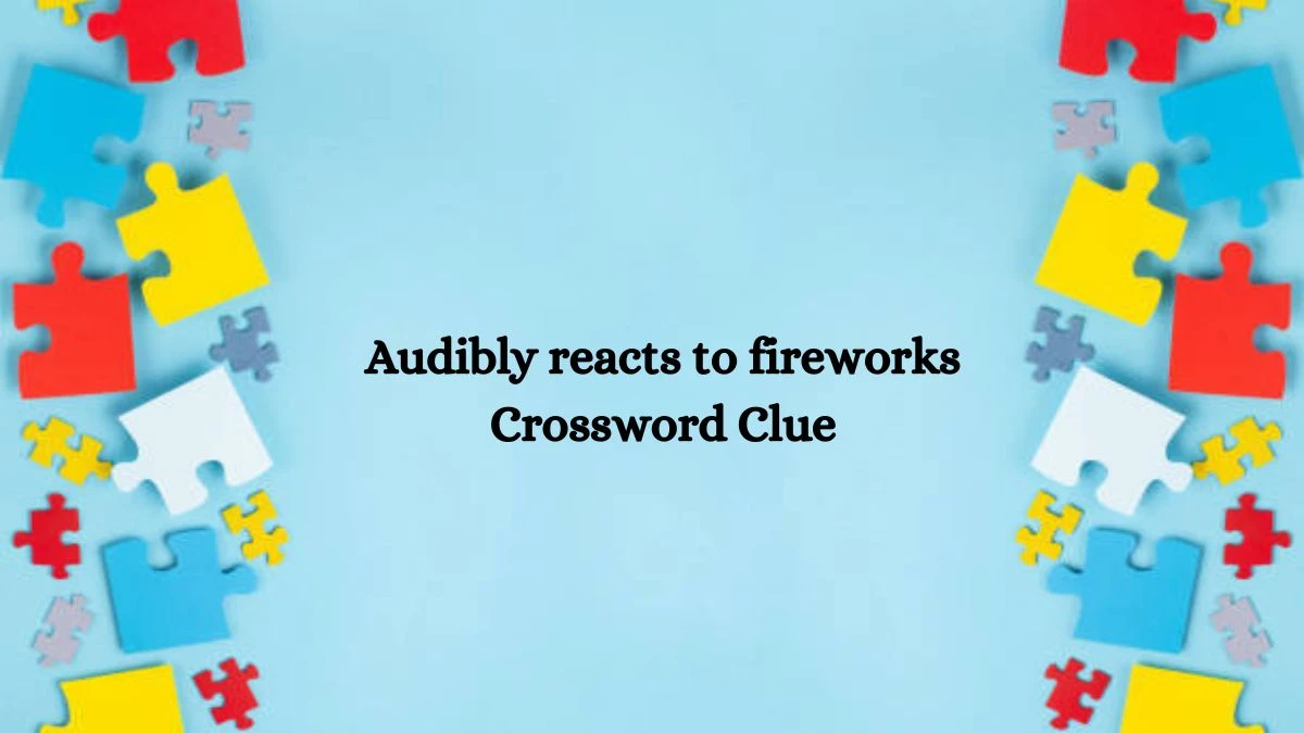 Audibly reacts to fireworks NYT Crossword Clue Puzzle Answer from July 29, 2024