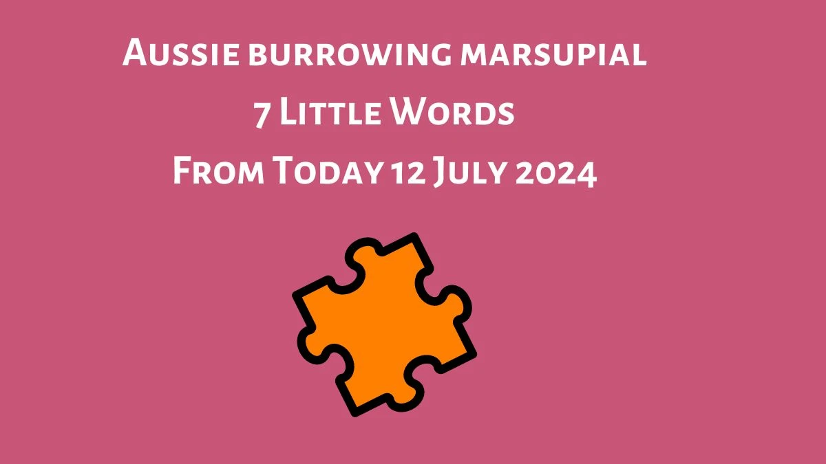 Aussie burrowing marsupial 7 Little Words Puzzle Answer from July 12, 2024