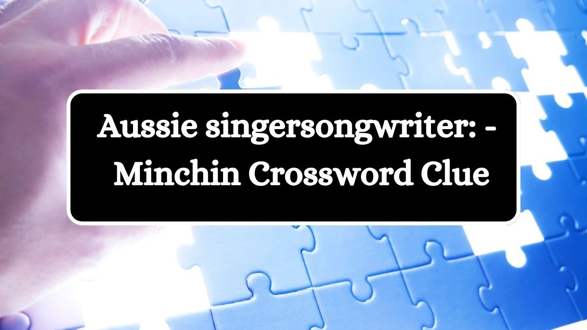 Aussie singersongwriter: - Minchin Crossword Clue Puzzle Answer from July 04, 2024