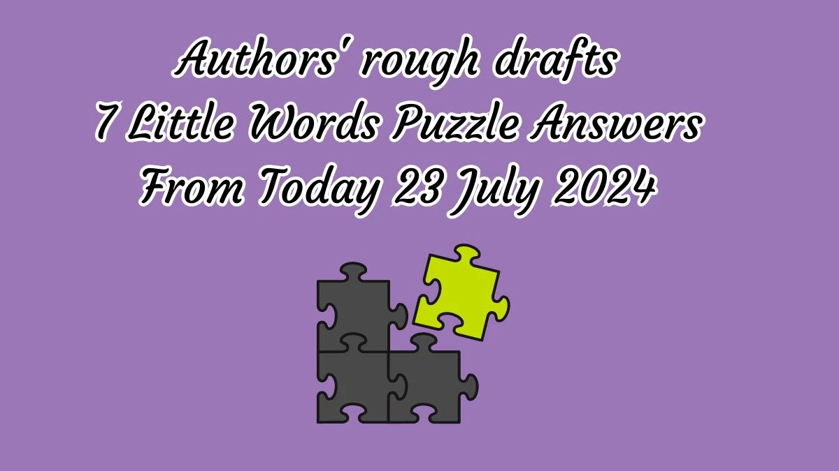 Authors' rough drafts 7 Little Words Puzzle Answer from July 23, 2024