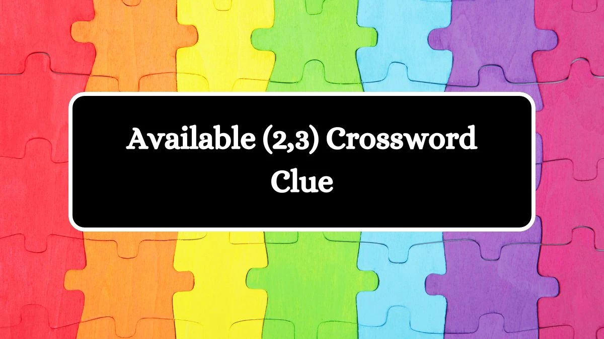 Available (2,3) Crossword Clue Puzzle Answer from July 03, 2024
