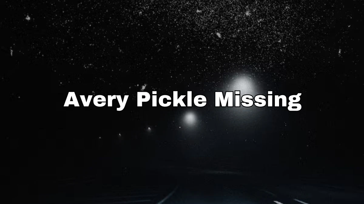 Avery Pickle Missing, What Happened to Avery Pickle? Avery Pickle Cause of Death 