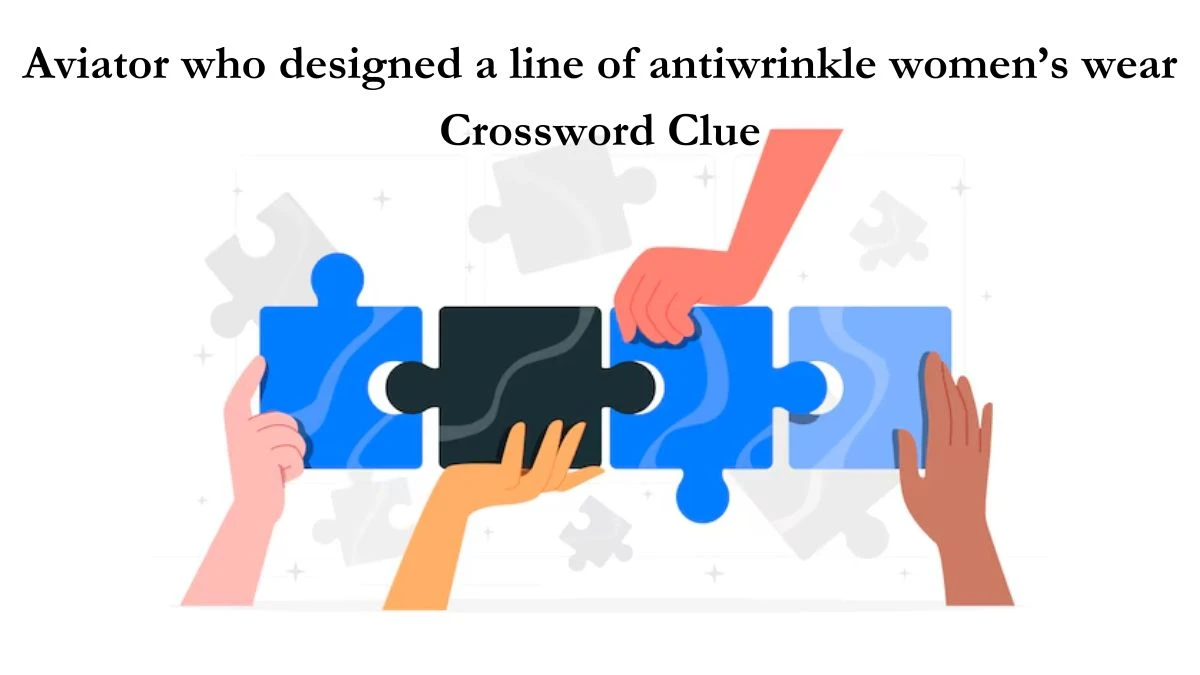 Aviator who designed a line of antiwrinkle women’s wear NYT Crossword Clue Puzzle Answer from July 02, 2024