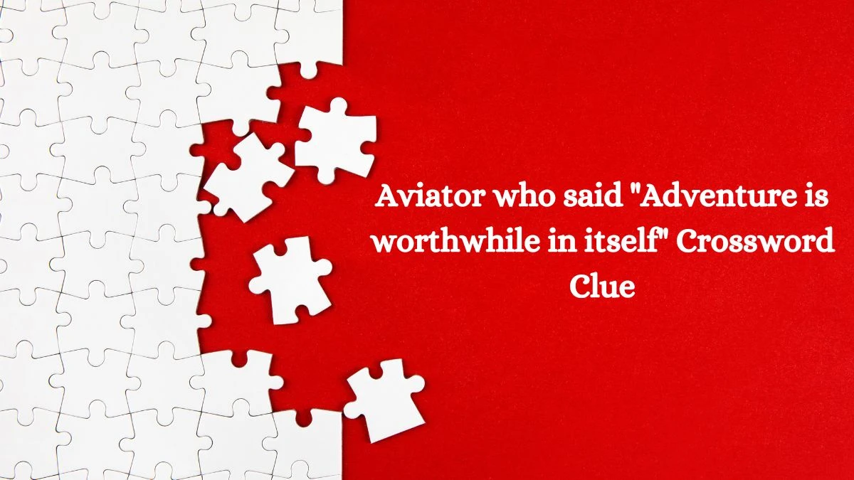 USA Today Aviator who said Adventure is worthwhile in itself Crossword Clue Puzzle Answer from July 04, 2024