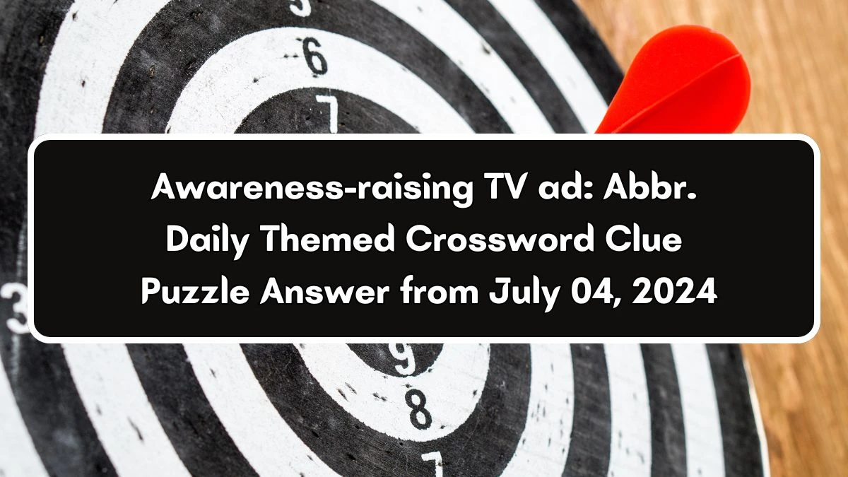 Awareness-raising TV ad: Abbr. Crossword Clue Daily Themed Puzzle Answer from July 04, 2024
