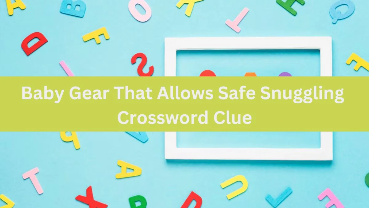 Baby Gear That Allows Safe Snuggling LA Times Crossword Clue Puzzle Answer from July 06, 2024