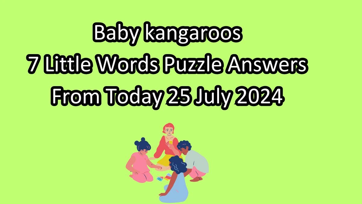 Baby kangaroos 7 Little Words Puzzle Answer from July 25, 2024