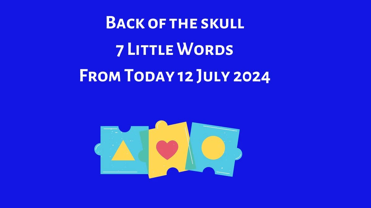 Back of the skull 7 Little Words Puzzle Answer from July 12, 2024