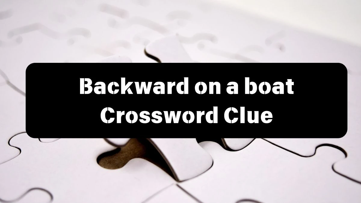 Daily Themed Backward on a boat Crossword Clue Puzzle Answer from July 13, 2024