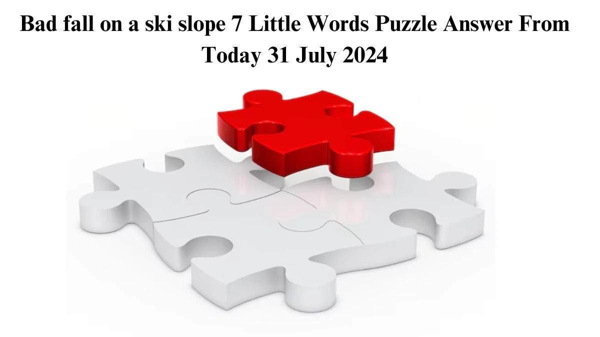 Bad fall on a ski slope 7 Little Words Puzzle Answer from July 31, 2024