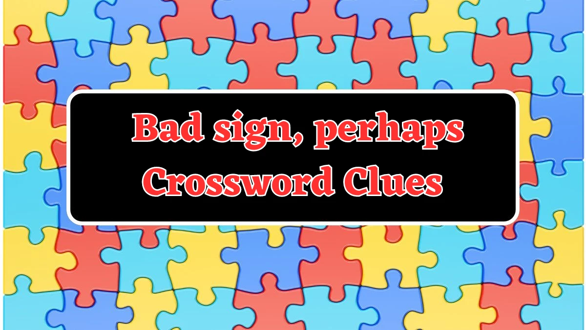 Bad sign, perhaps Universal Crossword Clue Puzzle Answer from July 22, 2024