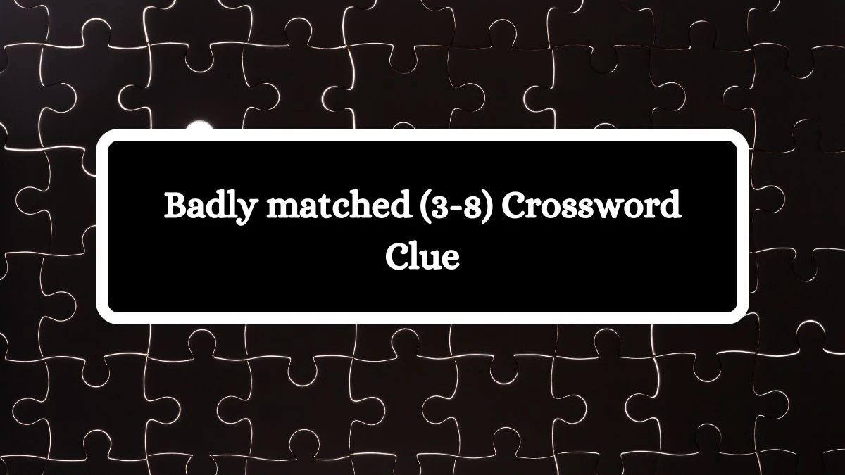 Irish Daily Mail Quick Badly matched (3-8) Crossword Clue 12 Letters Puzzle Answers from July 11, 2024