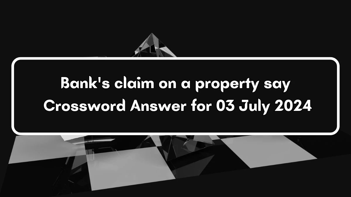 Bank's claim on a property say Daily Themed Crossword Clue Puzzle Answer from July 03, 2024
