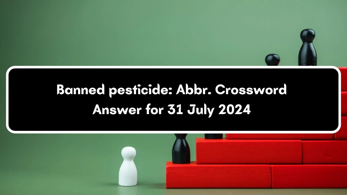 Daily Themed Banned pesticide: Abbr. Crossword Clue Puzzle Answer from July 31, 2024