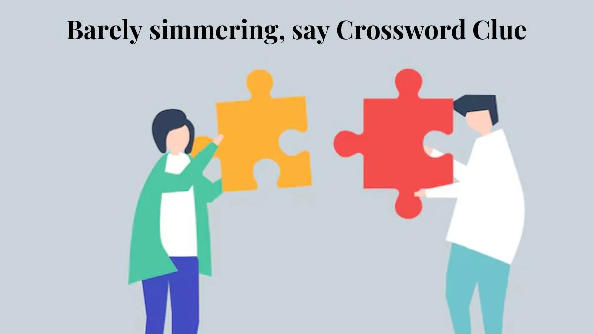 Barely simmering, say NYT Crossword Clue Puzzle Answer from July 18, 2024