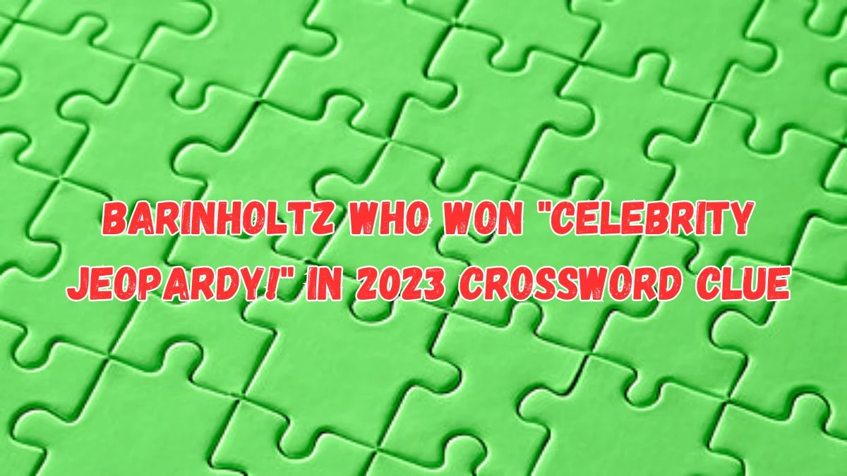 LA Times Barinholtz who won Celebrity Jeopardy! in 2023 Crossword Clue Puzzle Answer from July 16, 2024