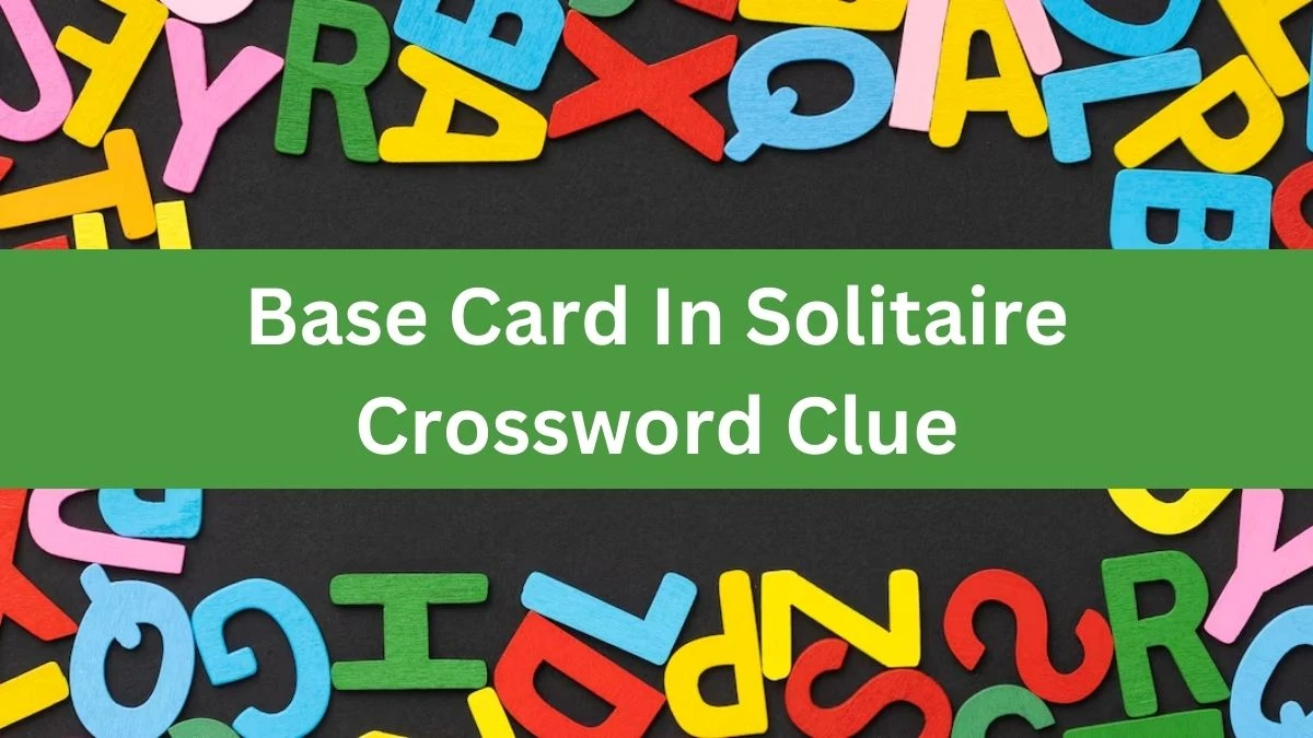 Base Card In Solitaire NYT Crossword Clue Puzzle Answer from July 09, 2024