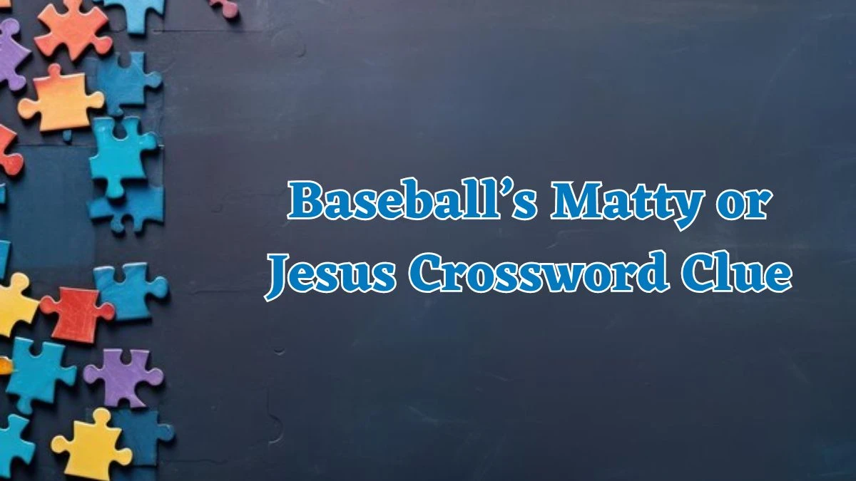 Baseball’s Matty or Jesus Crossword Clue Universal Puzzle Answer from July 19, 2024