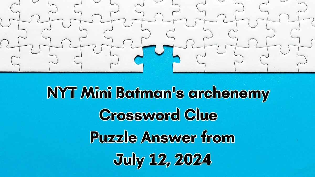 Batman's archenemy NYT Crossword Clue Puzzle Answer from July 12, 2024