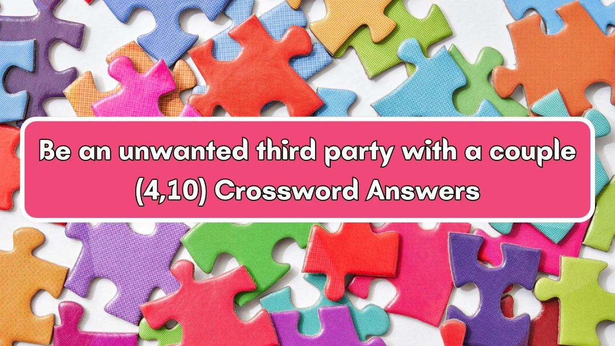 Be an unwanted third party with a couple (4,10) Crossword Clue Answers on July 03, 2024