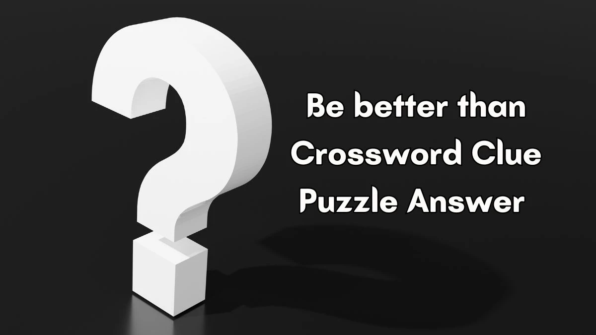 Be better than Crossword Clue Puzzle Answer from July 04, 2024