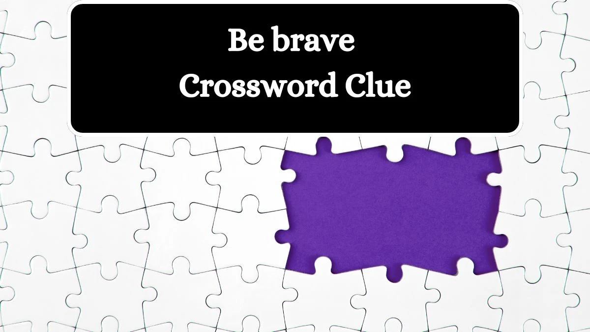 Be brave Daily Commuter Crossword Clue Puzzle Answer from July 16, 2024