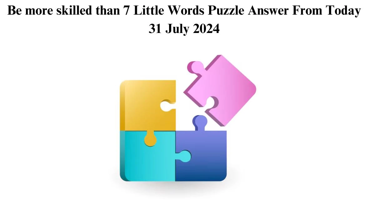 Be more skilled than 7 Little Words Puzzle Answer from July 31, 2024