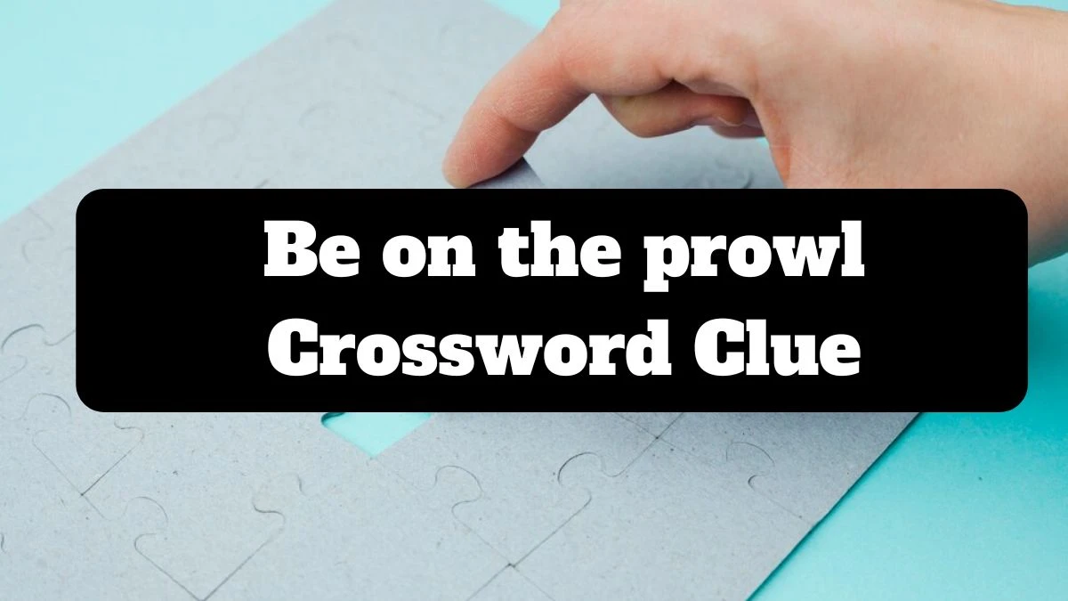 Be on the prowl Daily Commuter Crossword Clue Puzzle Answer from July 17, 2024