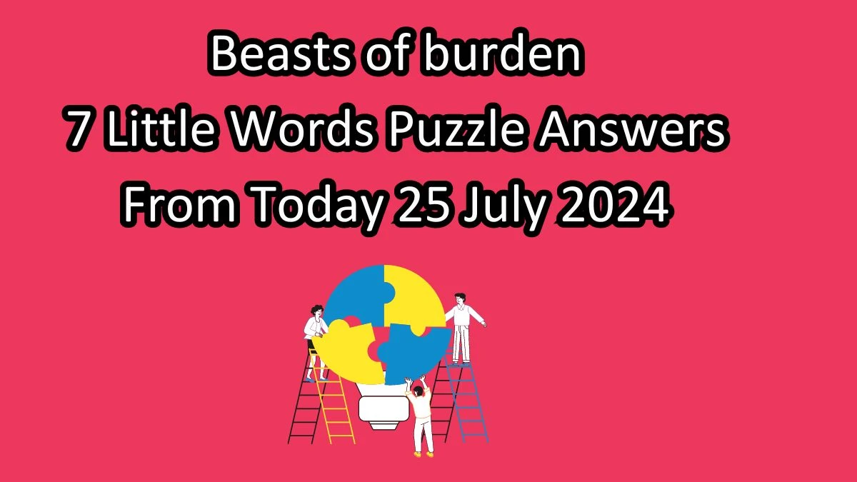 Beasts of burden 7 Little Words Puzzle Answer from July 25, 2024