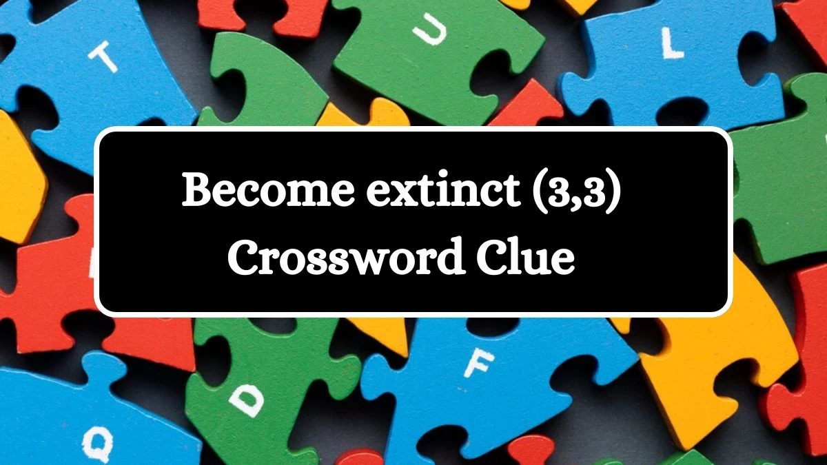 Become extinct (3,3) Crossword Clue Puzzle Answer from July 02, 2024