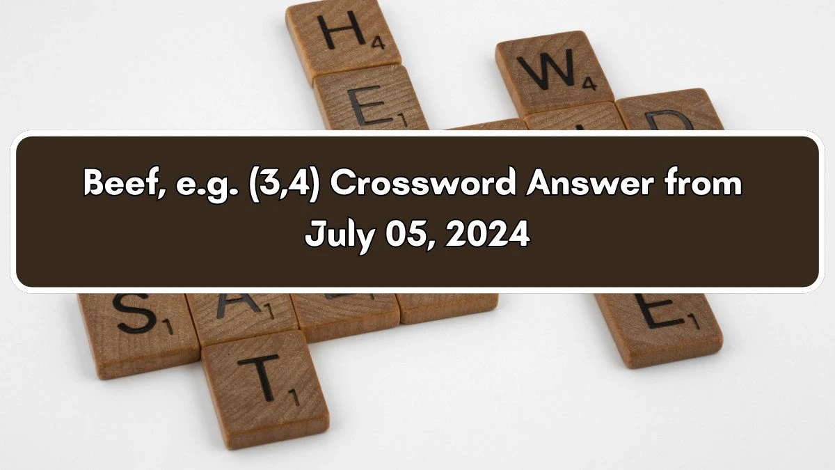 Beef, e.g. (3,4) Crossword Clue Puzzle Answer from July 05, 2024