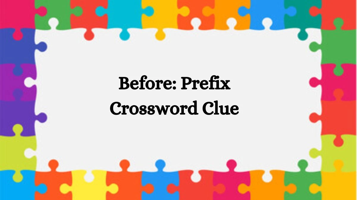 Before: Prefix NYT Crossword Clue Puzzle Answer on July 31, 2024