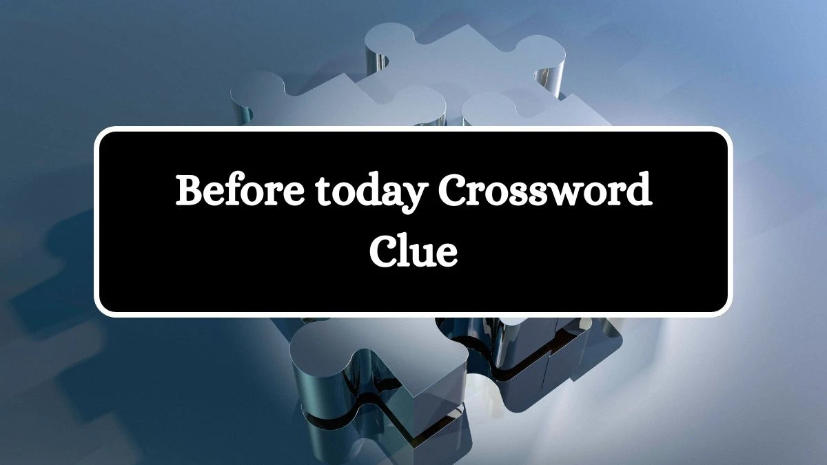 LA Times Before today Crossword Clue Puzzle Answer from July 10, 2024