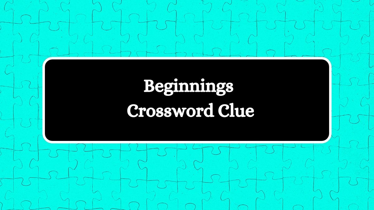 Beginnings NYT Crossword Clue Puzzle Answer from July 30, 2024