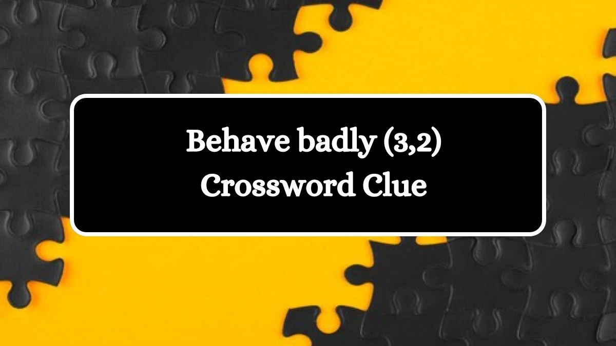 Behave badly (3,2) Crossword Clue Puzzle Answer from July 13, 2024