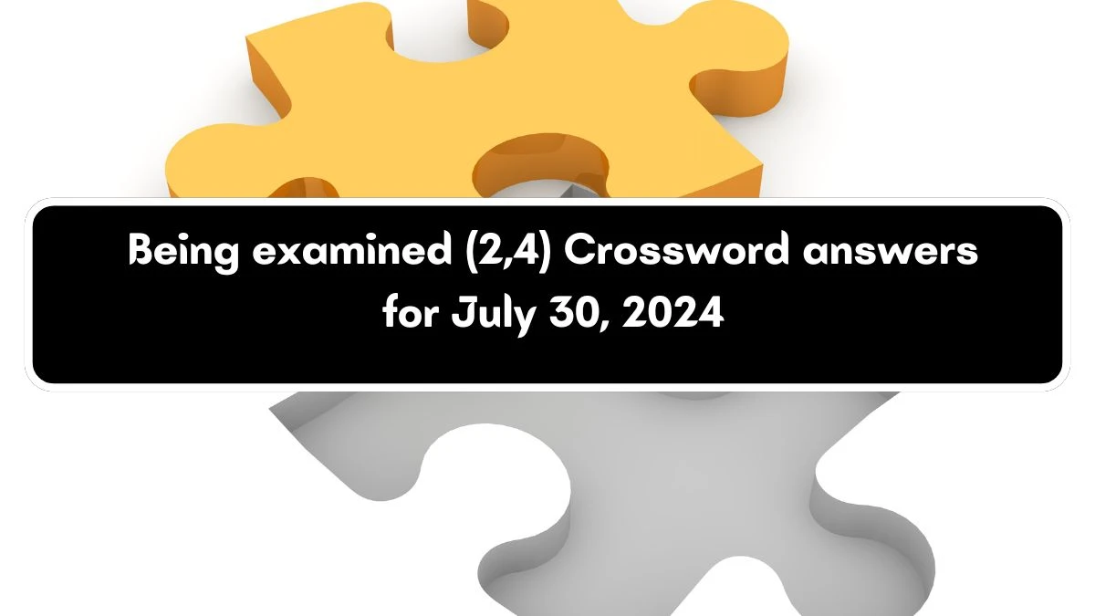 Being examined (2,4) Crossword Clue Puzzle Answer from July 30, 2024