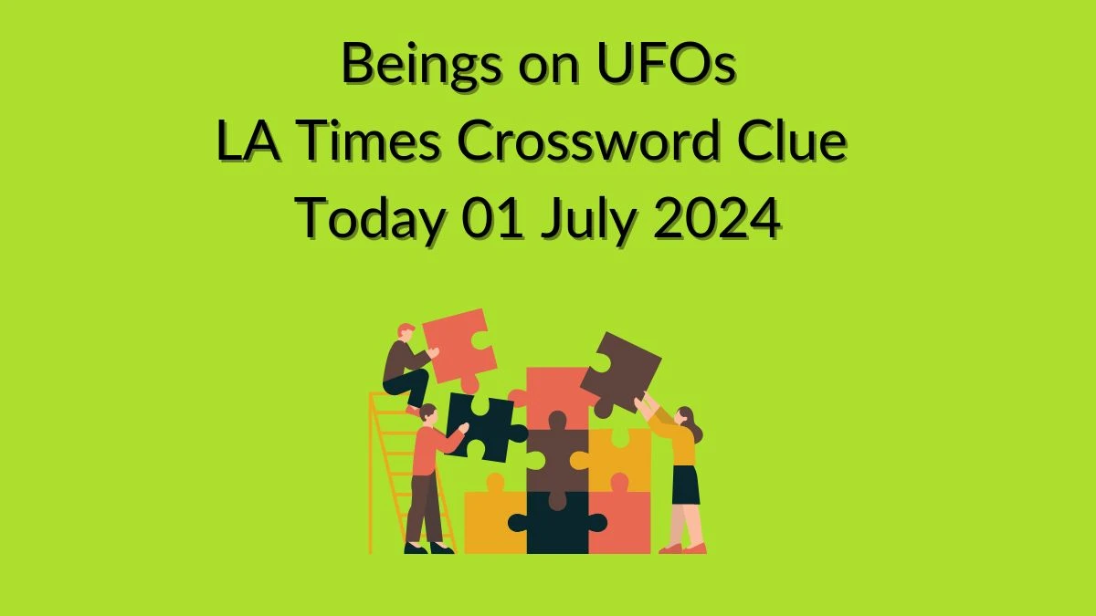 LA Times Beings on UFOs Crossword Clue Puzzle Answer from July 01, 2024